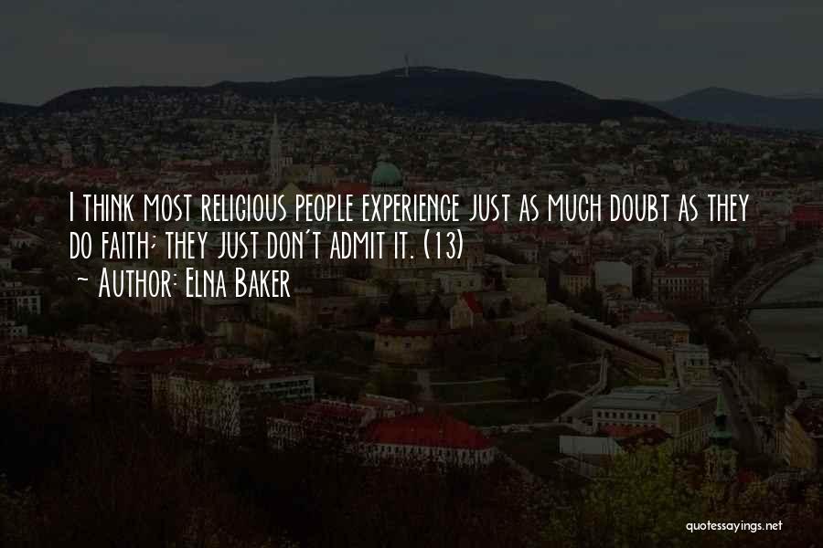 Elna Baker Quotes: I Think Most Religious People Experience Just As Much Doubt As They Do Faith; They Just Don't Admit It. (13)
