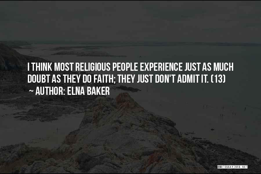 Elna Baker Quotes: I Think Most Religious People Experience Just As Much Doubt As They Do Faith; They Just Don't Admit It. (13)
