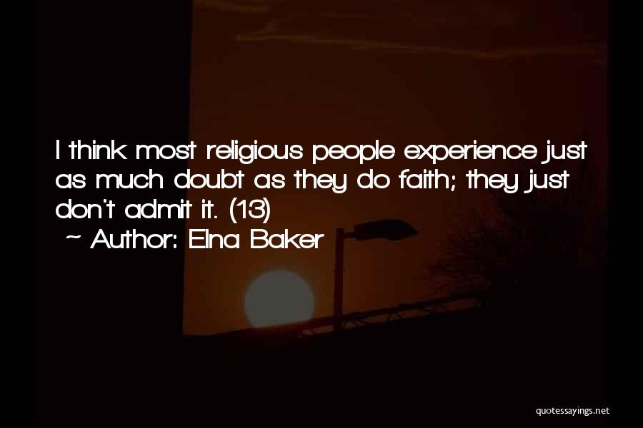 Elna Baker Quotes: I Think Most Religious People Experience Just As Much Doubt As They Do Faith; They Just Don't Admit It. (13)