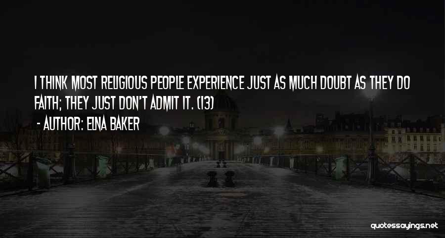 Elna Baker Quotes: I Think Most Religious People Experience Just As Much Doubt As They Do Faith; They Just Don't Admit It. (13)