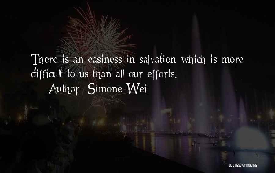 Simone Weil Quotes: There Is An Easiness In Salvation Which Is More Difficult To Us Than All Our Efforts.