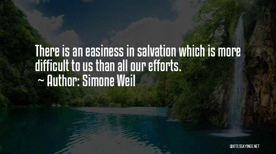 Simone Weil Quotes: There Is An Easiness In Salvation Which Is More Difficult To Us Than All Our Efforts.