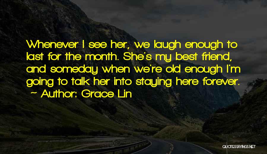 Grace Lin Quotes: Whenever I See Her, We Laugh Enough To Last For The Month. She's My Best Friend, And Someday When We're