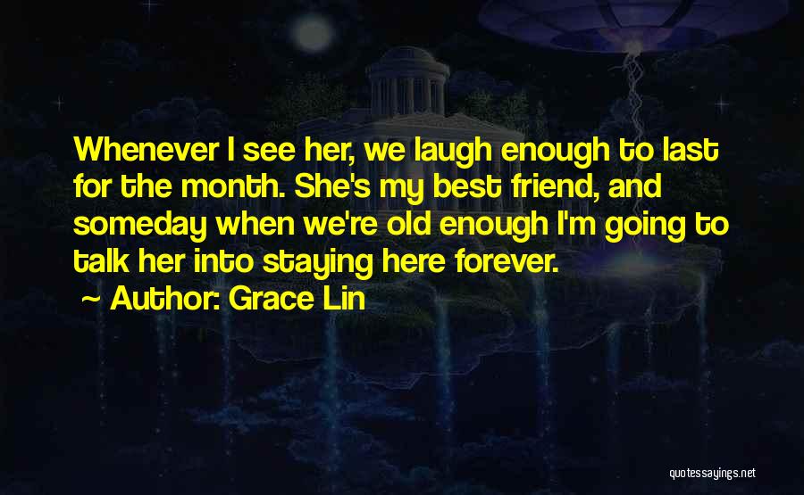 Grace Lin Quotes: Whenever I See Her, We Laugh Enough To Last For The Month. She's My Best Friend, And Someday When We're