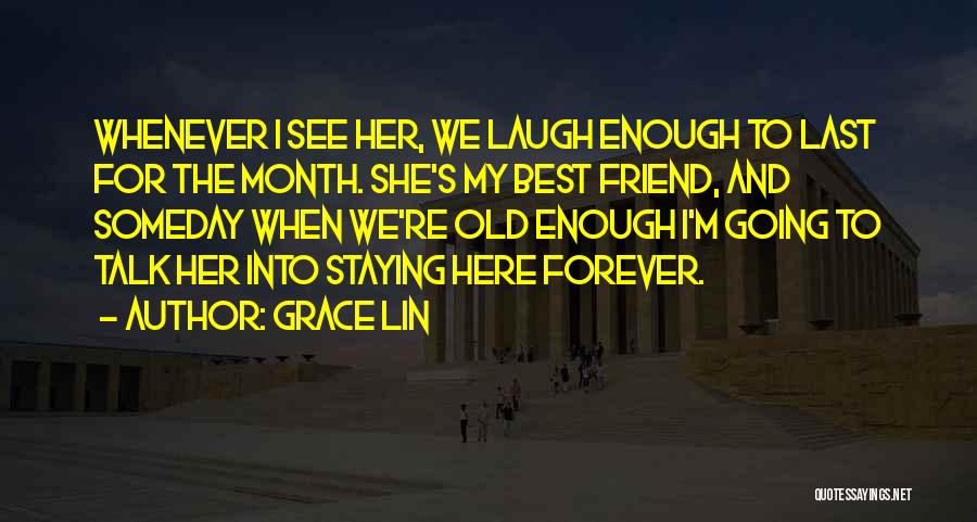 Grace Lin Quotes: Whenever I See Her, We Laugh Enough To Last For The Month. She's My Best Friend, And Someday When We're