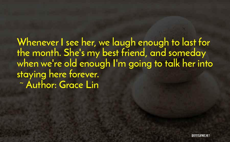 Grace Lin Quotes: Whenever I See Her, We Laugh Enough To Last For The Month. She's My Best Friend, And Someday When We're