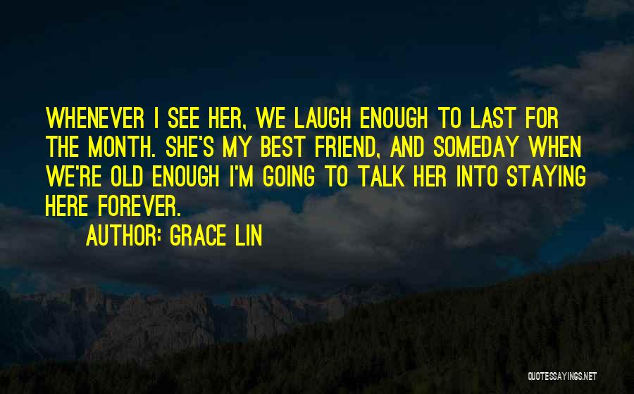 Grace Lin Quotes: Whenever I See Her, We Laugh Enough To Last For The Month. She's My Best Friend, And Someday When We're