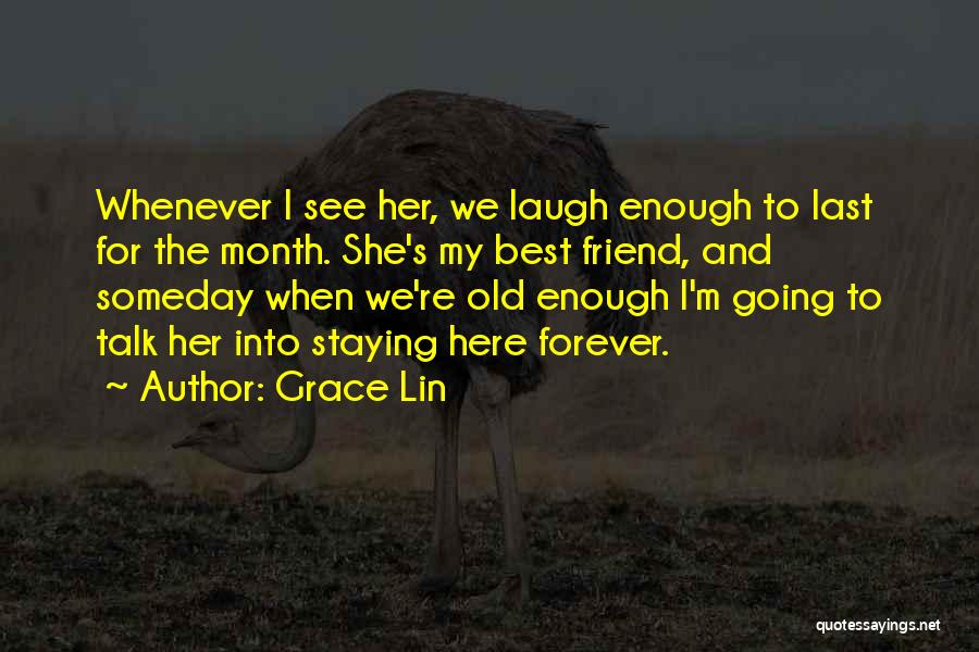 Grace Lin Quotes: Whenever I See Her, We Laugh Enough To Last For The Month. She's My Best Friend, And Someday When We're
