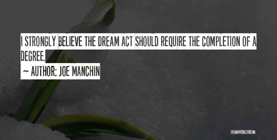 Joe Manchin Quotes: I Strongly Believe The Dream Act Should Require The Completion Of A Degree.
