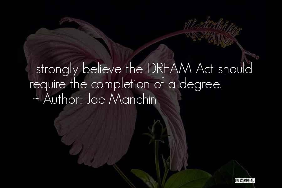 Joe Manchin Quotes: I Strongly Believe The Dream Act Should Require The Completion Of A Degree.