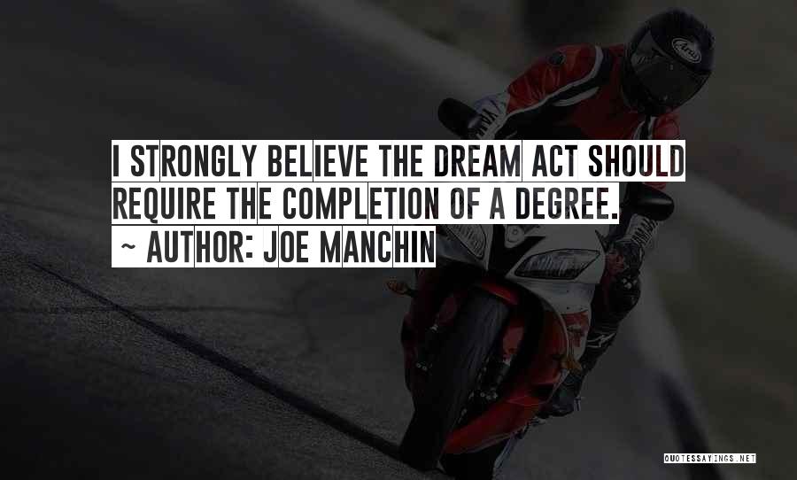 Joe Manchin Quotes: I Strongly Believe The Dream Act Should Require The Completion Of A Degree.