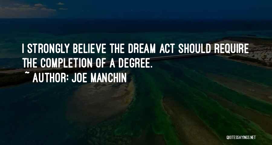 Joe Manchin Quotes: I Strongly Believe The Dream Act Should Require The Completion Of A Degree.