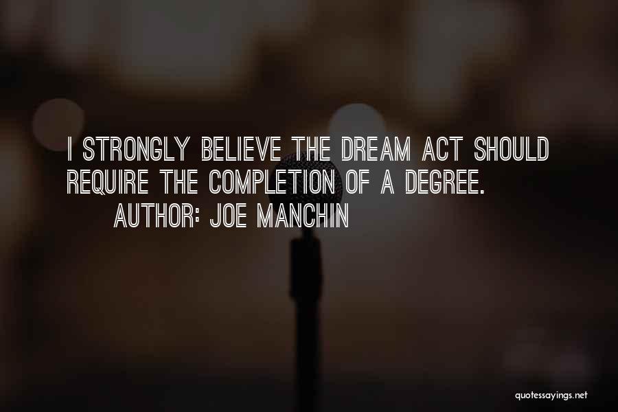 Joe Manchin Quotes: I Strongly Believe The Dream Act Should Require The Completion Of A Degree.