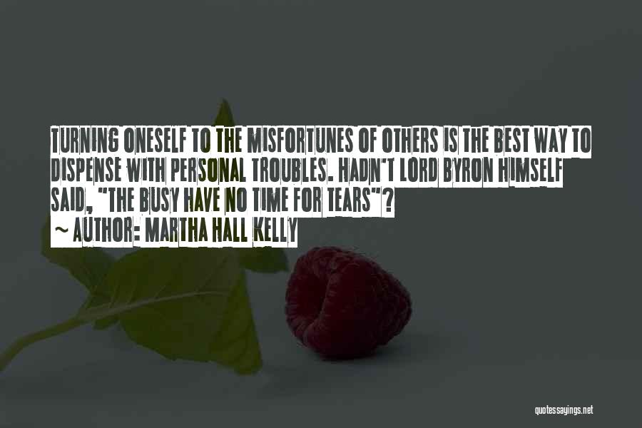 Martha Hall Kelly Quotes: Turning Oneself To The Misfortunes Of Others Is The Best Way To Dispense With Personal Troubles. Hadn't Lord Byron Himself