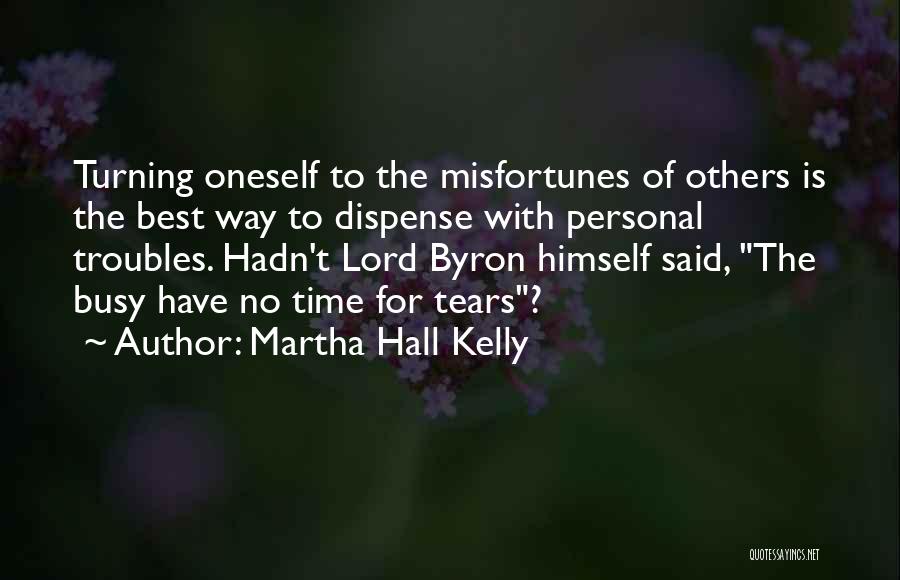 Martha Hall Kelly Quotes: Turning Oneself To The Misfortunes Of Others Is The Best Way To Dispense With Personal Troubles. Hadn't Lord Byron Himself