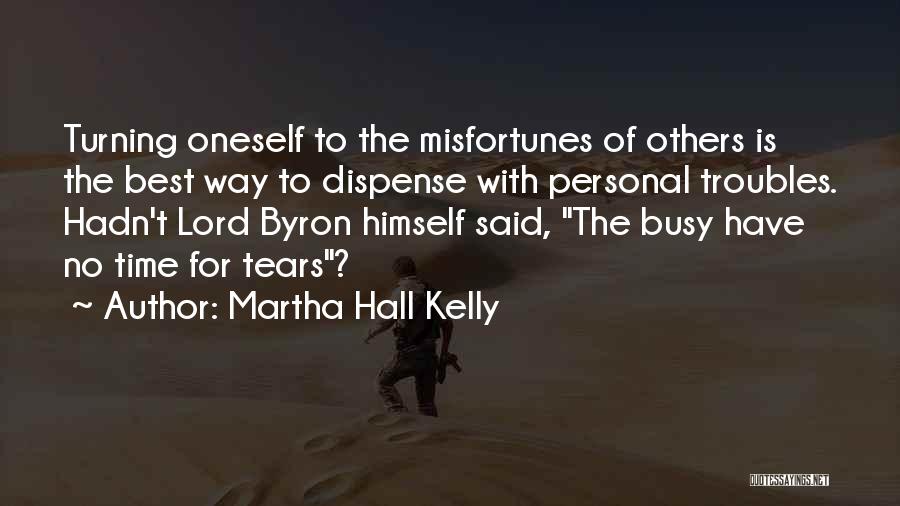 Martha Hall Kelly Quotes: Turning Oneself To The Misfortunes Of Others Is The Best Way To Dispense With Personal Troubles. Hadn't Lord Byron Himself