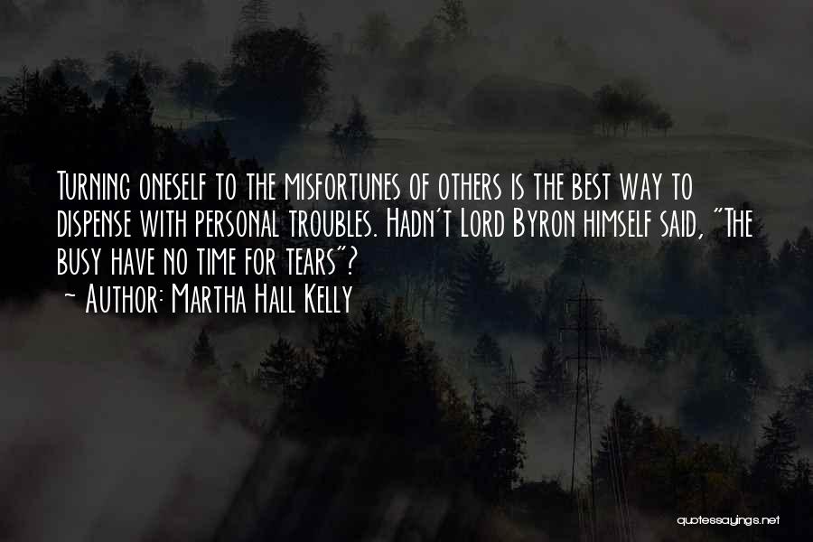 Martha Hall Kelly Quotes: Turning Oneself To The Misfortunes Of Others Is The Best Way To Dispense With Personal Troubles. Hadn't Lord Byron Himself