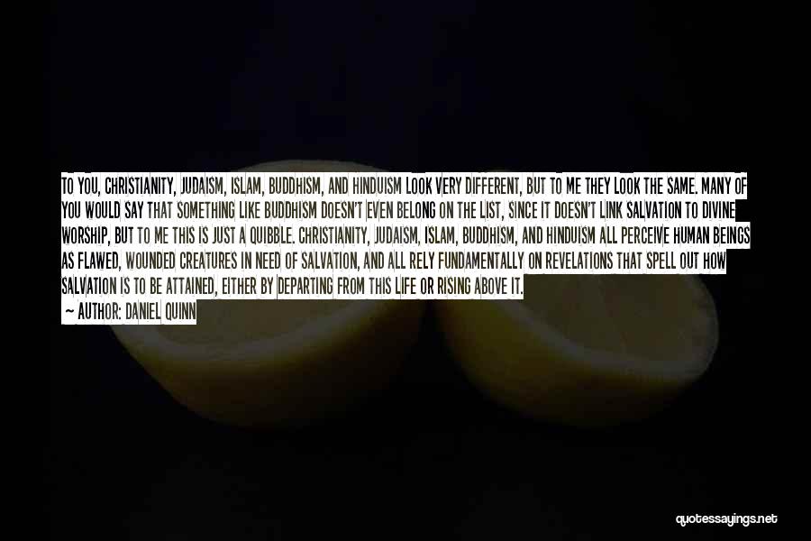 Daniel Quinn Quotes: To You, Christianity, Judaism, Islam, Buddhism, And Hinduism Look Very Different, But To Me They Look The Same. Many Of