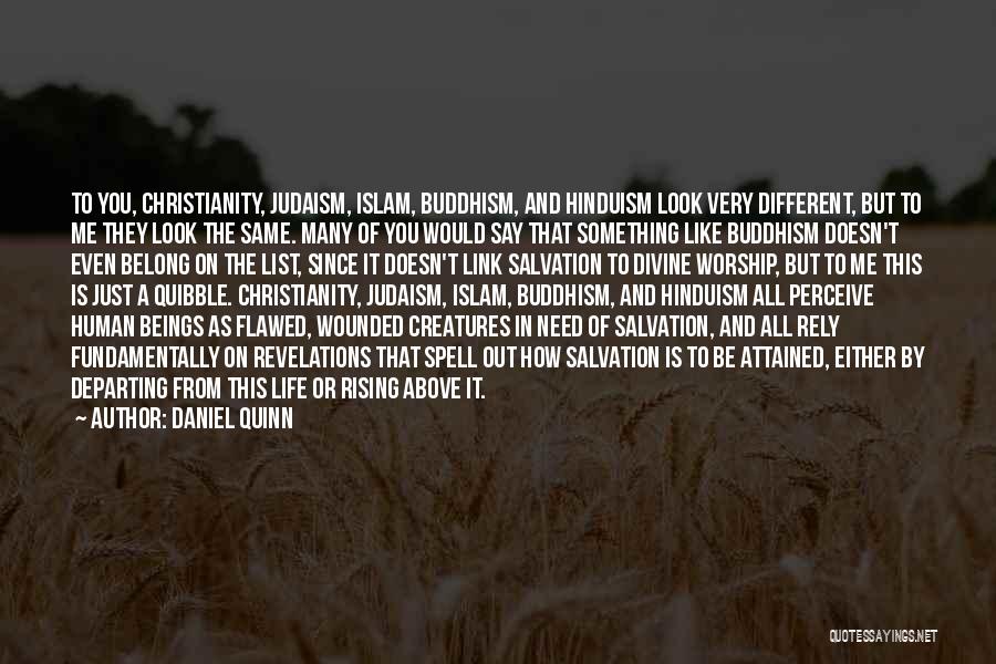 Daniel Quinn Quotes: To You, Christianity, Judaism, Islam, Buddhism, And Hinduism Look Very Different, But To Me They Look The Same. Many Of