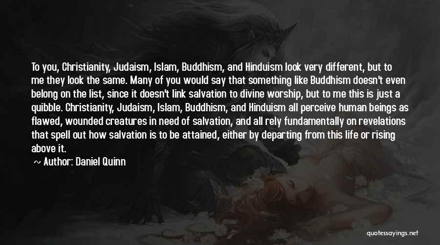 Daniel Quinn Quotes: To You, Christianity, Judaism, Islam, Buddhism, And Hinduism Look Very Different, But To Me They Look The Same. Many Of