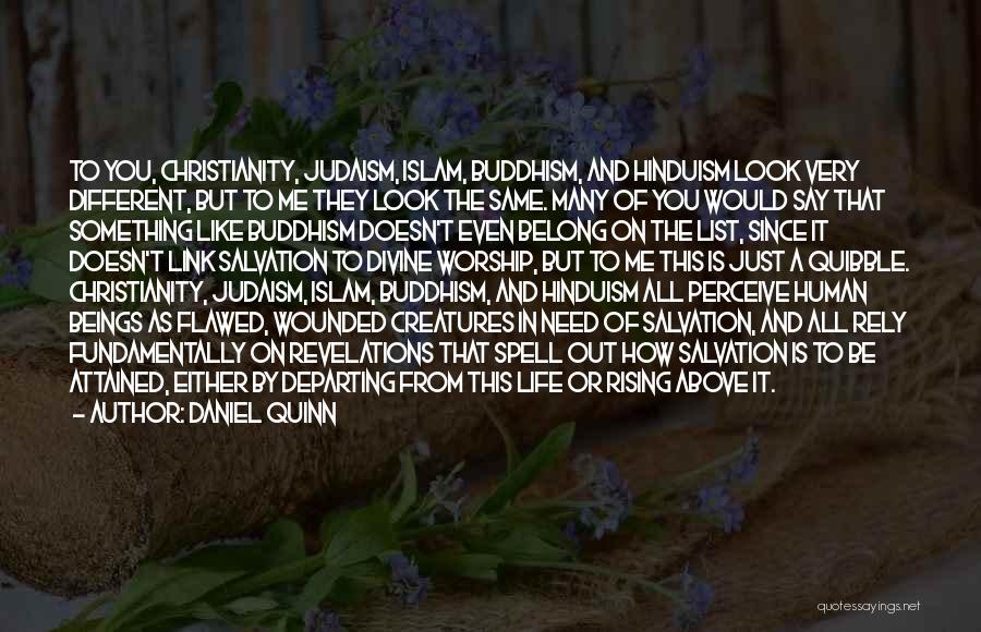 Daniel Quinn Quotes: To You, Christianity, Judaism, Islam, Buddhism, And Hinduism Look Very Different, But To Me They Look The Same. Many Of