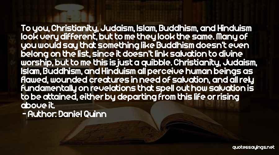 Daniel Quinn Quotes: To You, Christianity, Judaism, Islam, Buddhism, And Hinduism Look Very Different, But To Me They Look The Same. Many Of