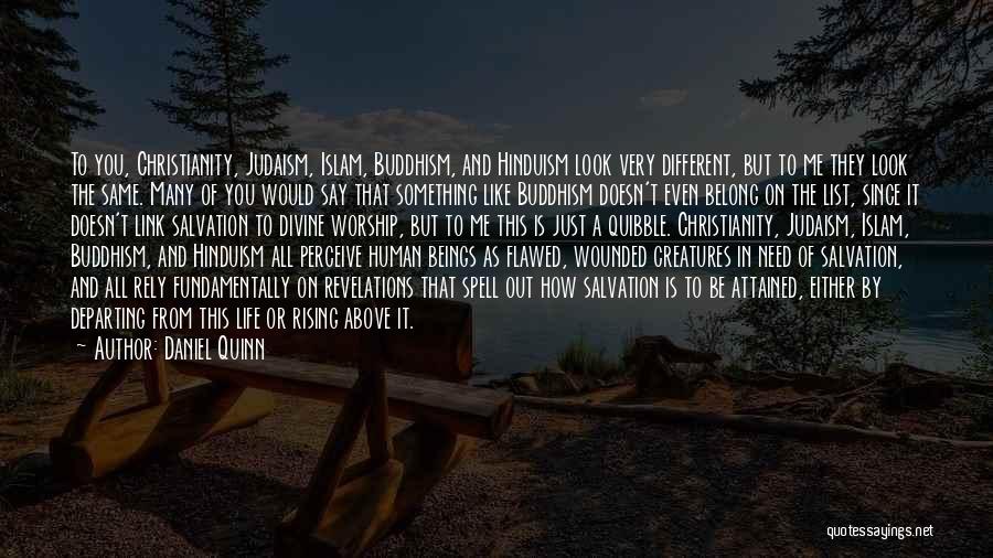 Daniel Quinn Quotes: To You, Christianity, Judaism, Islam, Buddhism, And Hinduism Look Very Different, But To Me They Look The Same. Many Of