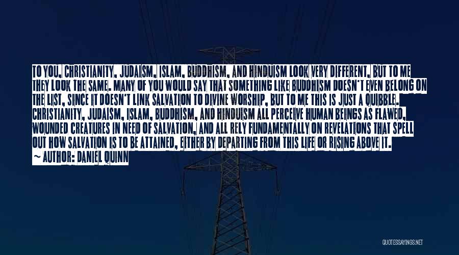 Daniel Quinn Quotes: To You, Christianity, Judaism, Islam, Buddhism, And Hinduism Look Very Different, But To Me They Look The Same. Many Of