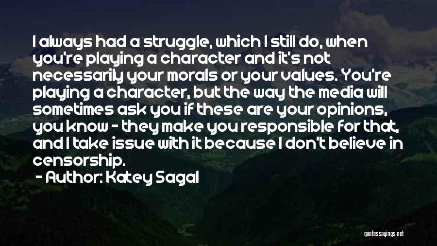 Katey Sagal Quotes: I Always Had A Struggle, Which I Still Do, When You're Playing A Character And It's Not Necessarily Your Morals
