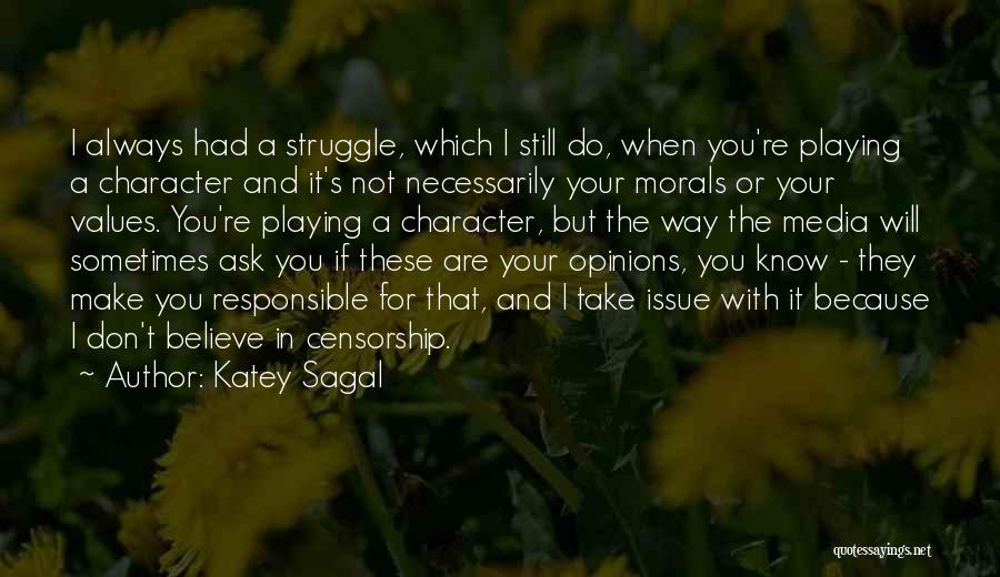 Katey Sagal Quotes: I Always Had A Struggle, Which I Still Do, When You're Playing A Character And It's Not Necessarily Your Morals