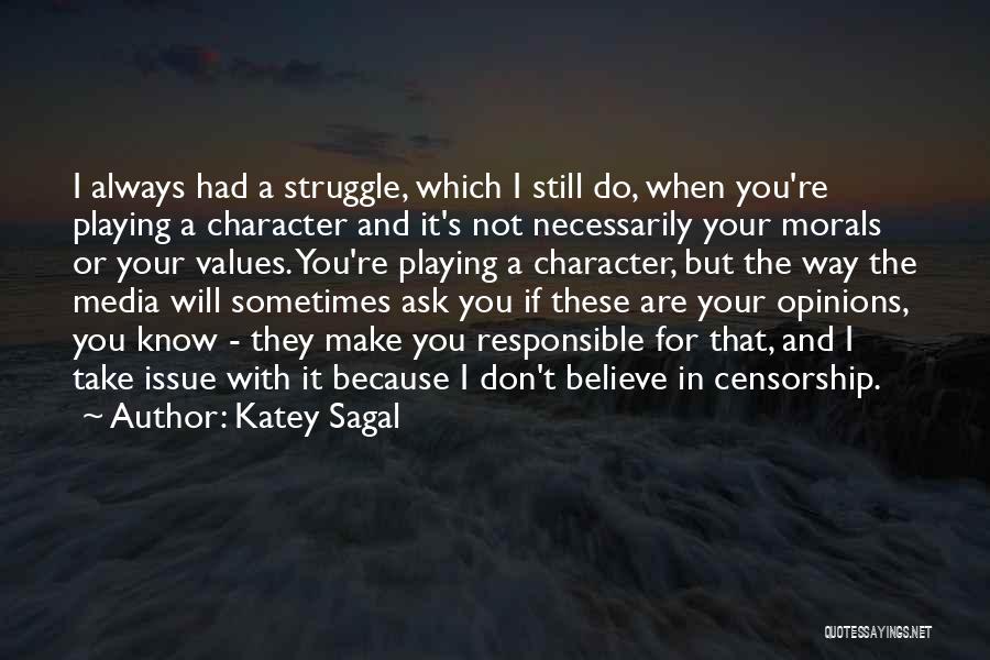 Katey Sagal Quotes: I Always Had A Struggle, Which I Still Do, When You're Playing A Character And It's Not Necessarily Your Morals