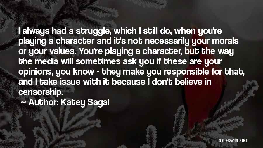 Katey Sagal Quotes: I Always Had A Struggle, Which I Still Do, When You're Playing A Character And It's Not Necessarily Your Morals