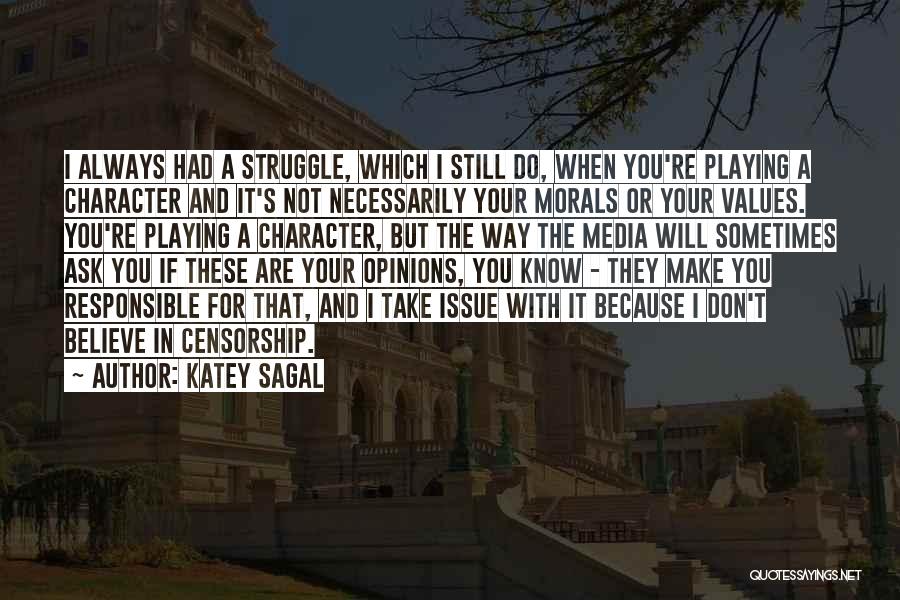 Katey Sagal Quotes: I Always Had A Struggle, Which I Still Do, When You're Playing A Character And It's Not Necessarily Your Morals