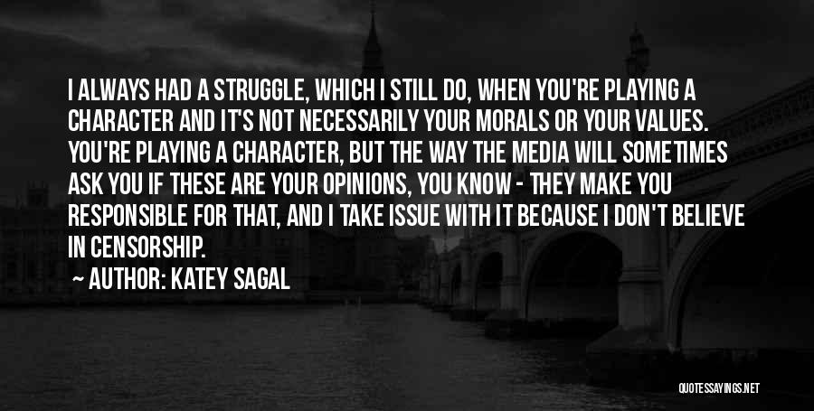 Katey Sagal Quotes: I Always Had A Struggle, Which I Still Do, When You're Playing A Character And It's Not Necessarily Your Morals