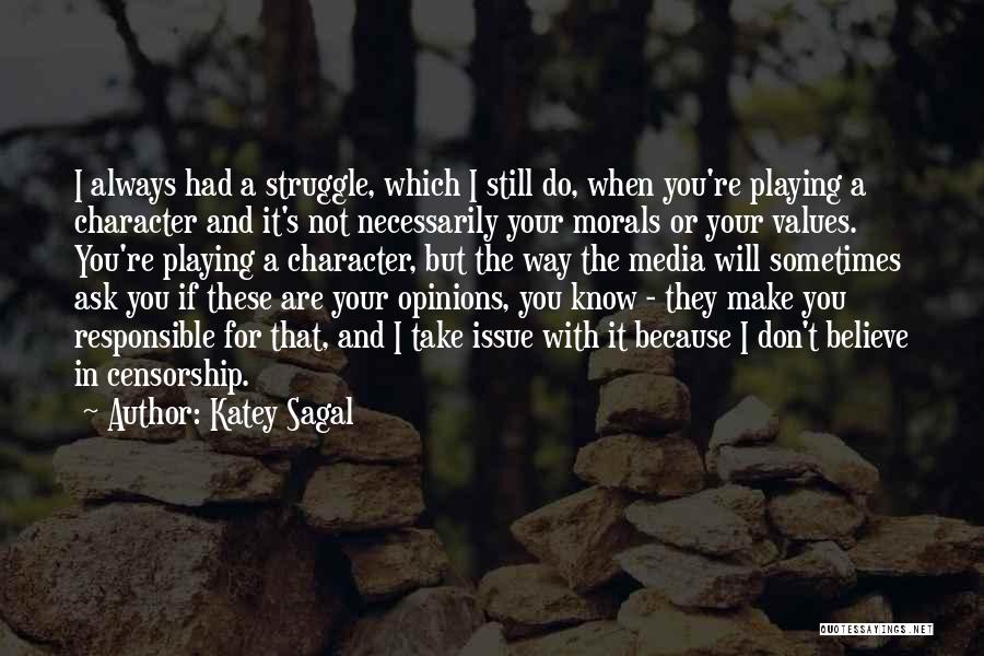 Katey Sagal Quotes: I Always Had A Struggle, Which I Still Do, When You're Playing A Character And It's Not Necessarily Your Morals