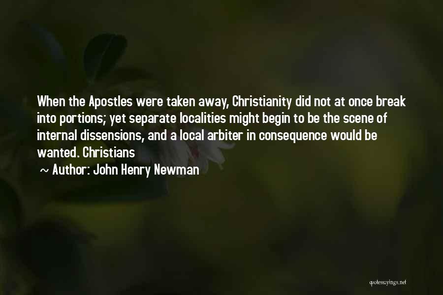 John Henry Newman Quotes: When The Apostles Were Taken Away, Christianity Did Not At Once Break Into Portions; Yet Separate Localities Might Begin To