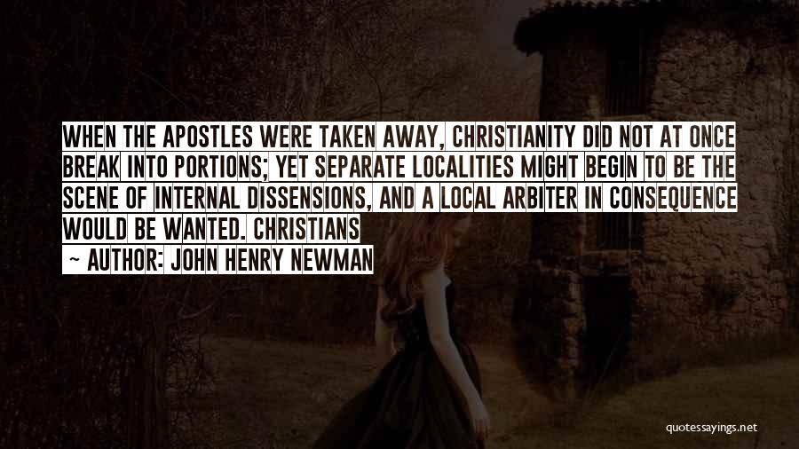John Henry Newman Quotes: When The Apostles Were Taken Away, Christianity Did Not At Once Break Into Portions; Yet Separate Localities Might Begin To