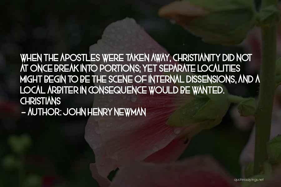 John Henry Newman Quotes: When The Apostles Were Taken Away, Christianity Did Not At Once Break Into Portions; Yet Separate Localities Might Begin To