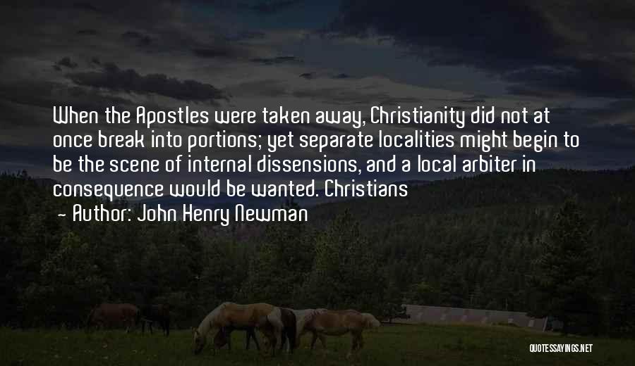 John Henry Newman Quotes: When The Apostles Were Taken Away, Christianity Did Not At Once Break Into Portions; Yet Separate Localities Might Begin To