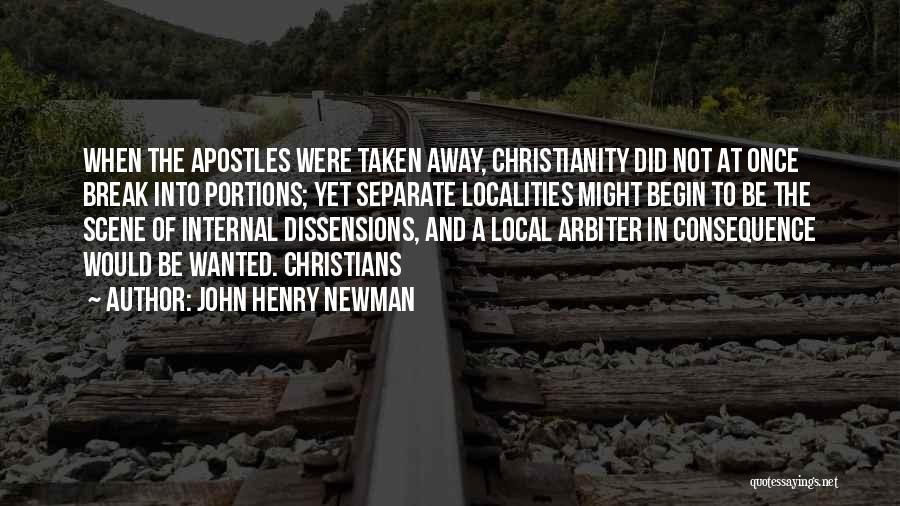 John Henry Newman Quotes: When The Apostles Were Taken Away, Christianity Did Not At Once Break Into Portions; Yet Separate Localities Might Begin To