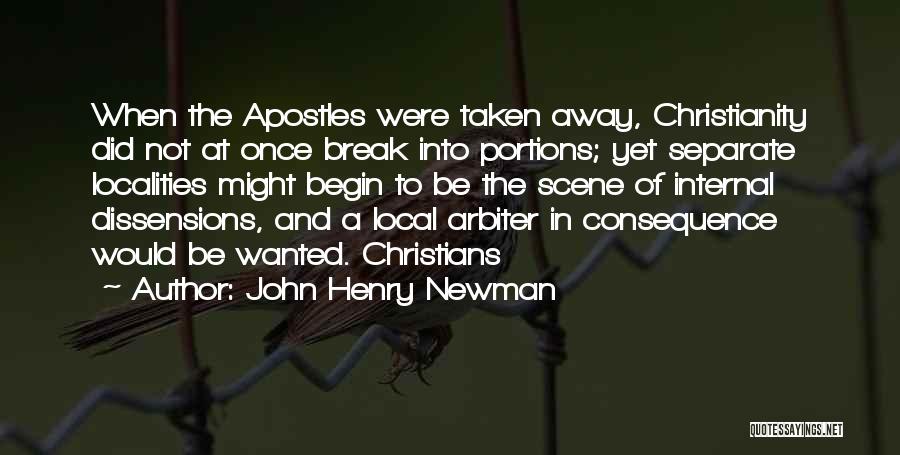 John Henry Newman Quotes: When The Apostles Were Taken Away, Christianity Did Not At Once Break Into Portions; Yet Separate Localities Might Begin To