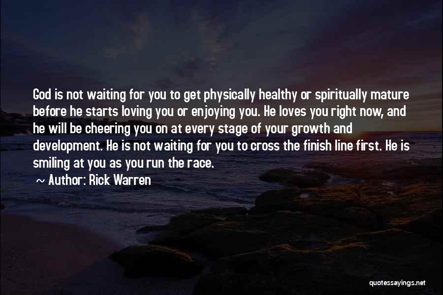 Rick Warren Quotes: God Is Not Waiting For You To Get Physically Healthy Or Spiritually Mature Before He Starts Loving You Or Enjoying