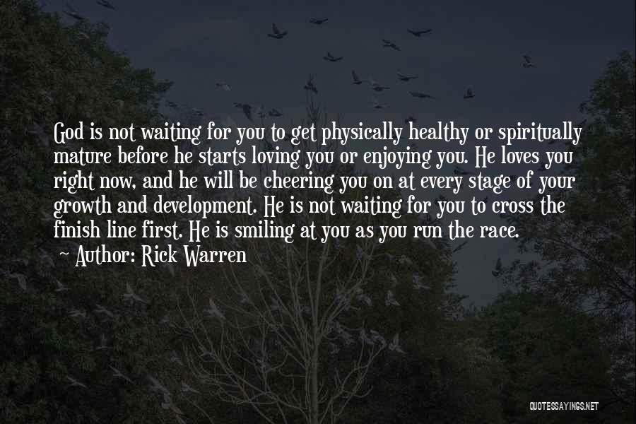 Rick Warren Quotes: God Is Not Waiting For You To Get Physically Healthy Or Spiritually Mature Before He Starts Loving You Or Enjoying