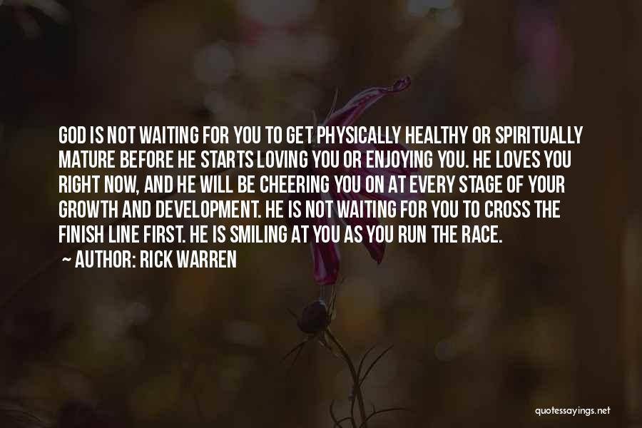 Rick Warren Quotes: God Is Not Waiting For You To Get Physically Healthy Or Spiritually Mature Before He Starts Loving You Or Enjoying