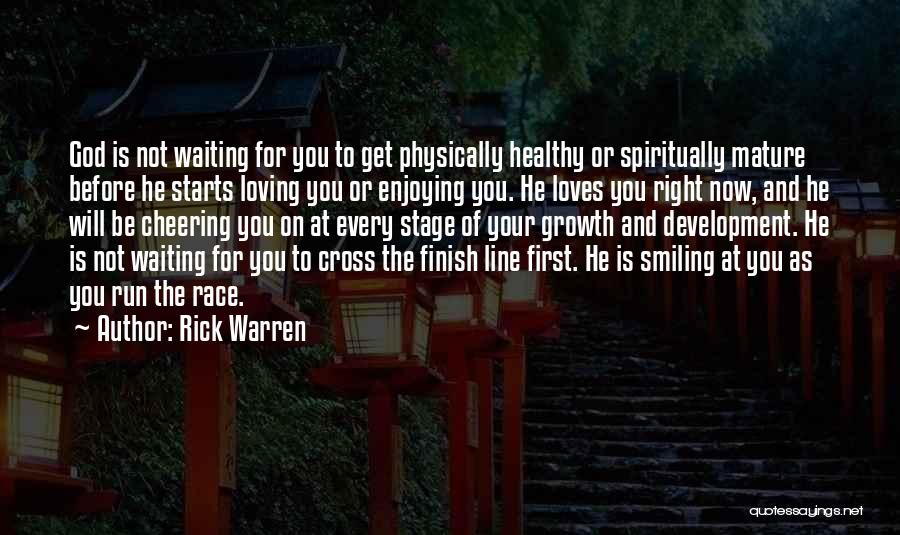 Rick Warren Quotes: God Is Not Waiting For You To Get Physically Healthy Or Spiritually Mature Before He Starts Loving You Or Enjoying