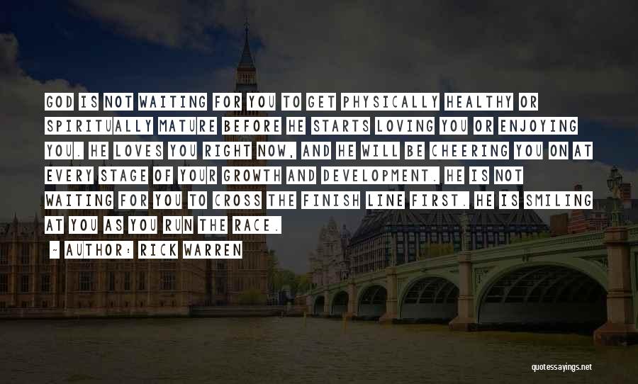 Rick Warren Quotes: God Is Not Waiting For You To Get Physically Healthy Or Spiritually Mature Before He Starts Loving You Or Enjoying