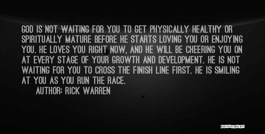 Rick Warren Quotes: God Is Not Waiting For You To Get Physically Healthy Or Spiritually Mature Before He Starts Loving You Or Enjoying