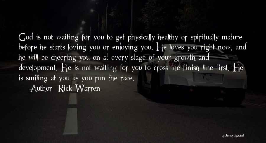 Rick Warren Quotes: God Is Not Waiting For You To Get Physically Healthy Or Spiritually Mature Before He Starts Loving You Or Enjoying