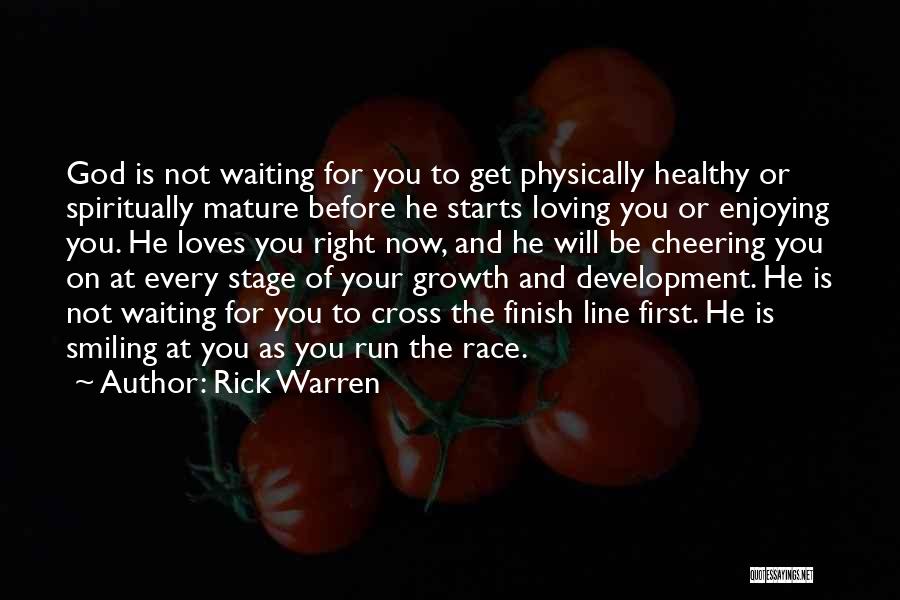 Rick Warren Quotes: God Is Not Waiting For You To Get Physically Healthy Or Spiritually Mature Before He Starts Loving You Or Enjoying