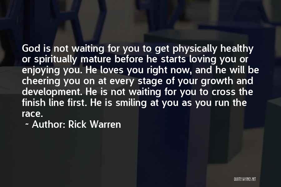 Rick Warren Quotes: God Is Not Waiting For You To Get Physically Healthy Or Spiritually Mature Before He Starts Loving You Or Enjoying